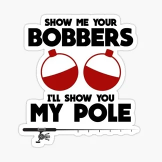 show me your bobbers ill show you my pole funny joke fishing haha